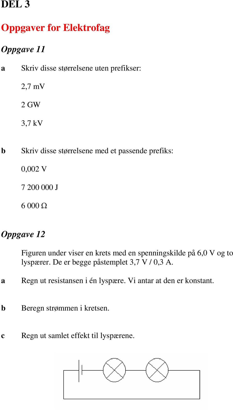 krets med en spenningskilde på 6,0 V og to lyspærer. De er egge påstemplet 3,7 V / 0,3 A.