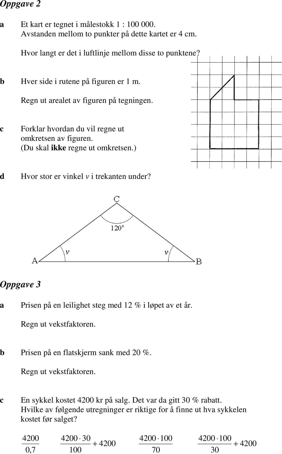 ) d Hvor stor er vinkel v i treknten under? Oppgve 3 Prisen på en leilighet steg med 12 % i løpet v et år. Regn ut vekstfktoren. Prisen på en fltskjerm snk med 20 %.