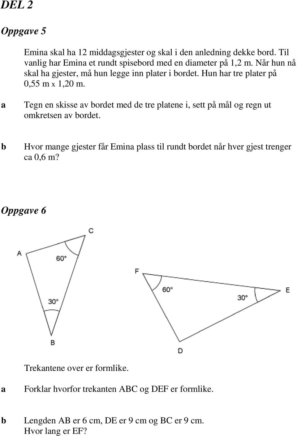 Hun hr tre plter på 0,55 m x 1,20 m. Tegn en skisse v ordet med de tre pltene i, sett på mål og regn ut omkretsen v ordet.