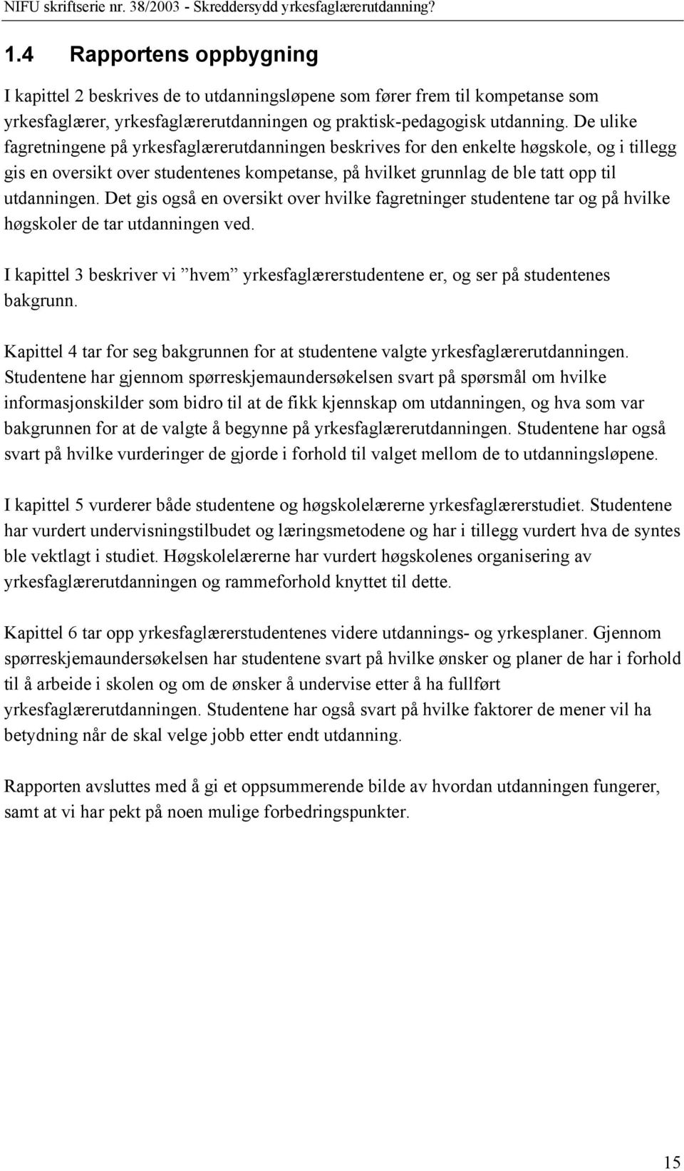 Det gis også en oversikt over hvilke fagretninger studentene tar og på hvilke høgskoler de tar utdanningen ved.