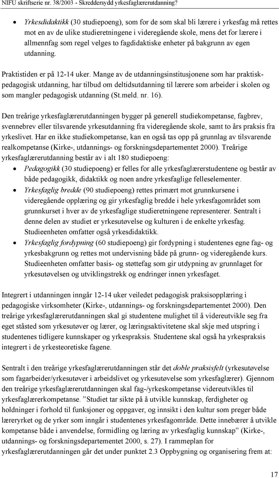 Mange av de utdanningsinstitusjonene som har praktiskpedagogisk utdanning, har tilbud om deltidsutdanning til lærere som arbeider i skolen og som mangler pedagogisk utdanning (St.meld. nr. 16).