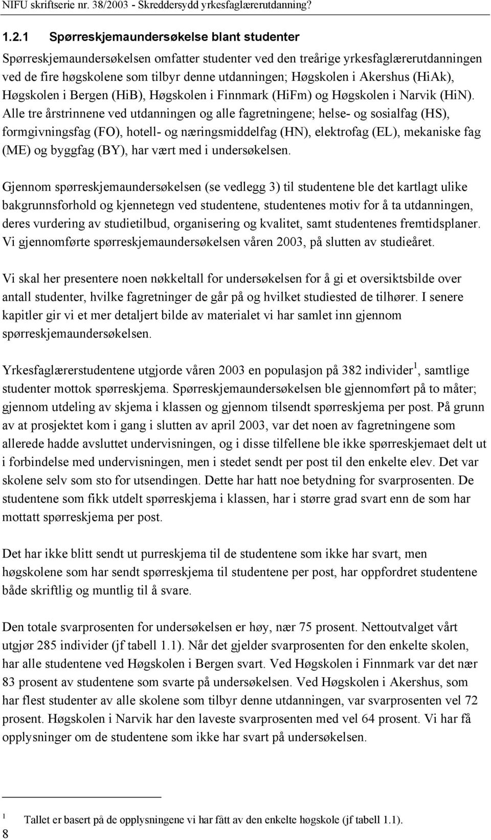 Alle tre årstrinnene ved utdanningen og alle fagretningene; helse- og sosialfag (HS), formgivningsfag (FO), hotell- og næringsmiddelfag (HN), elektrofag (EL), mekaniske fag (ME) og byggfag (BY), har