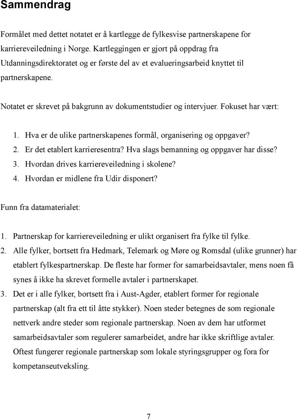 Fokuset har vært: 1. Hva er de ulike partnerskapenes formål, organisering og oppgaver? 2. Er det etablert karrieresentra? Hva slags bemanning og oppgaver har disse? 3.