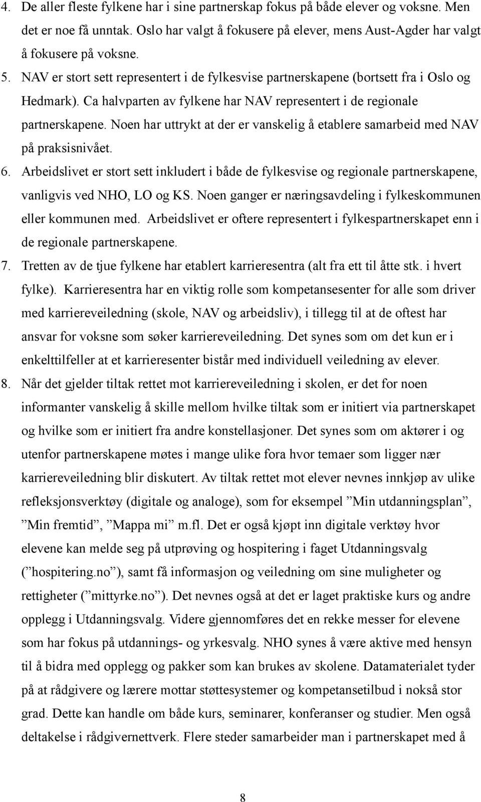 Noen har uttrykt at der er vanskelig å etablere samarbeid med NAV på praksisnivået. 6.