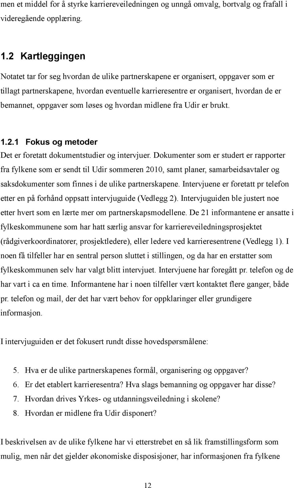 oppgaver som løses og hvordan midlene fra Udir er brukt. 1.2.1 Fokus og metoder Det er foretatt dokumentstudier og intervjuer.