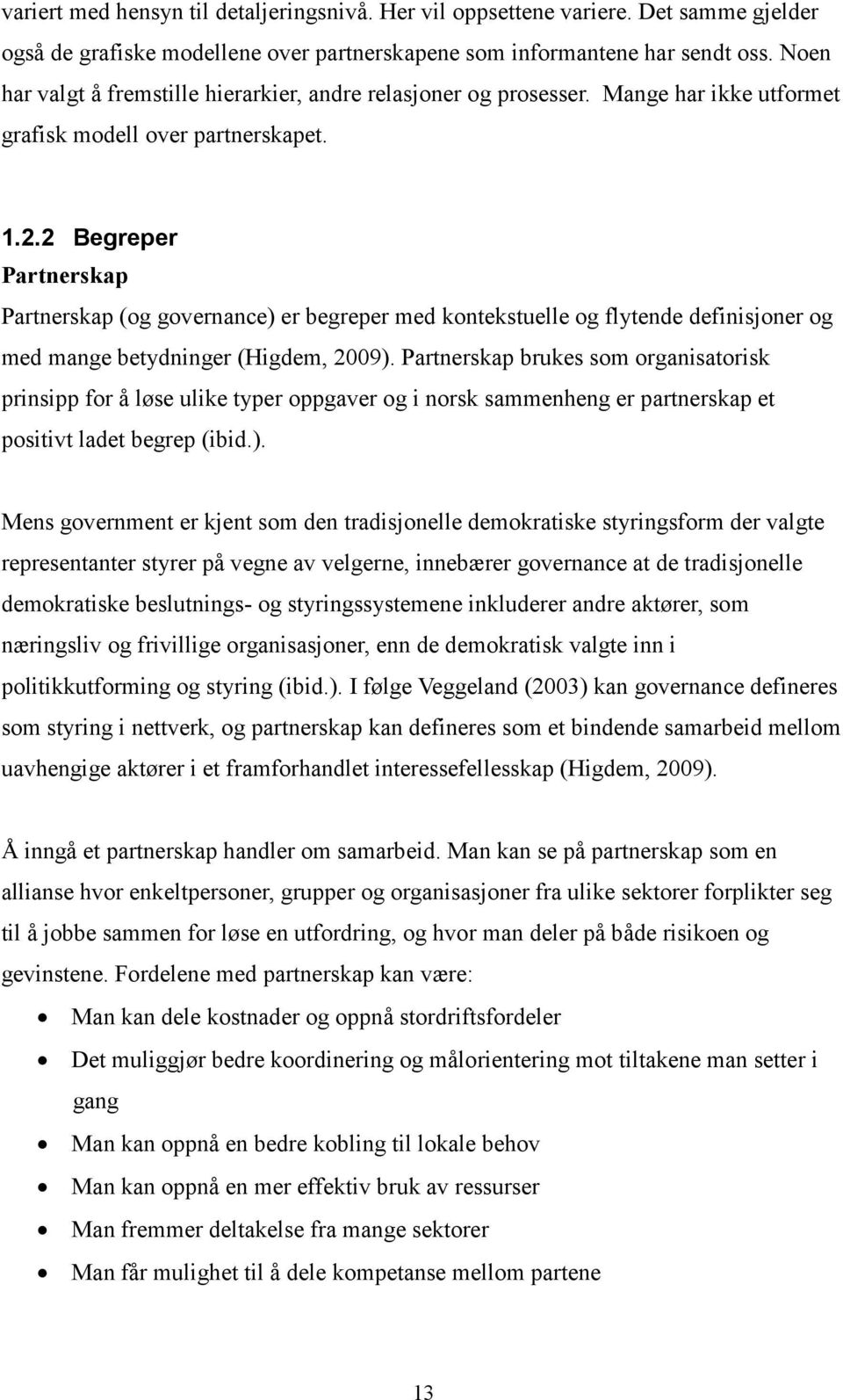 2 Begreper Partnerskap Partnerskap (og governance) er begreper med kontekstuelle og flytende definisjoner og med mange betydninger (Higdem, 2009).