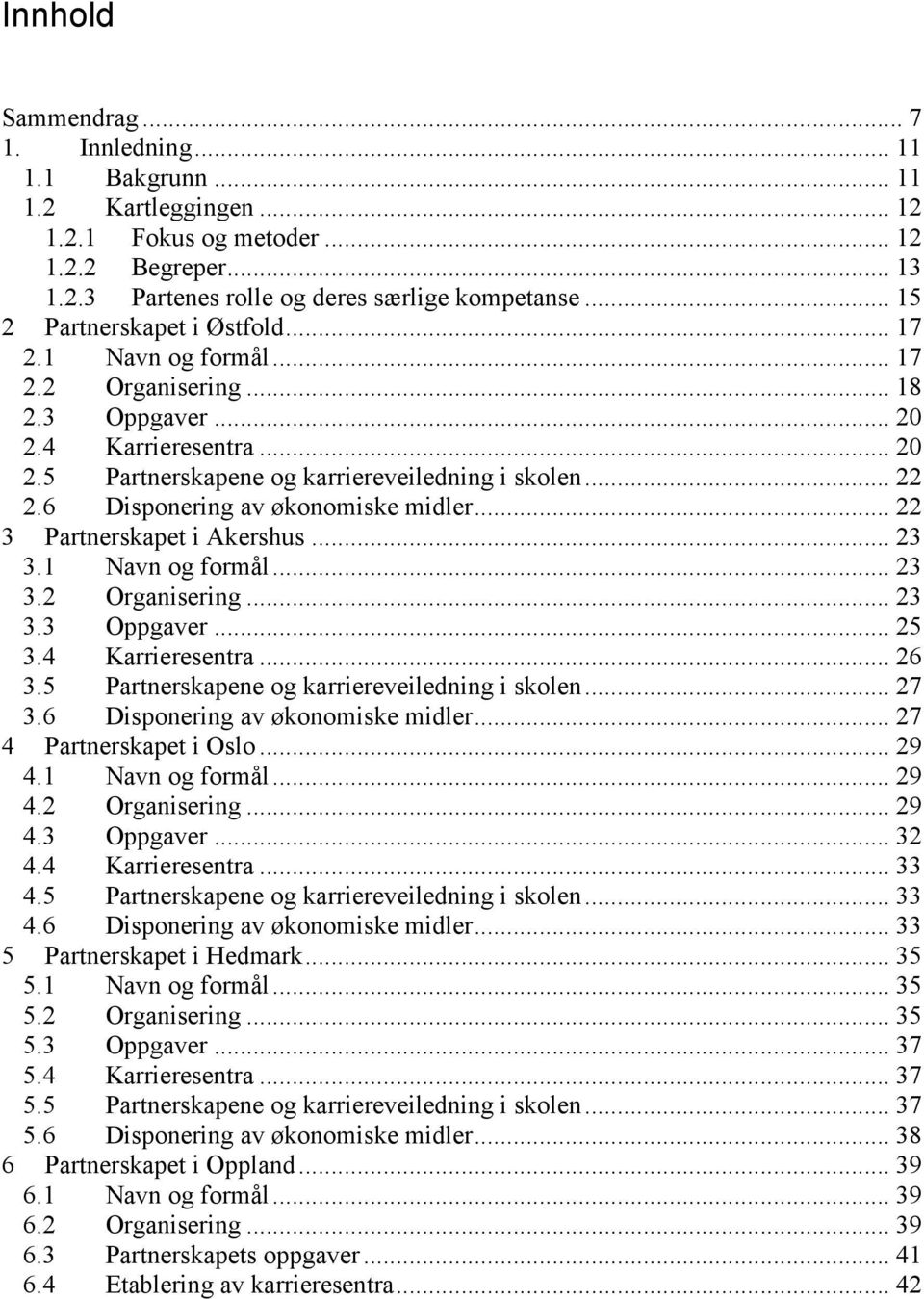 6 Disponering av økonomiske midler... 22 3 Partnerskapet i Akershus... 23 3.1 Navn og formål... 23 3.2 Organisering... 23 3.3 Oppgaver... 25 3.4 Karrieresentra... 26 3.