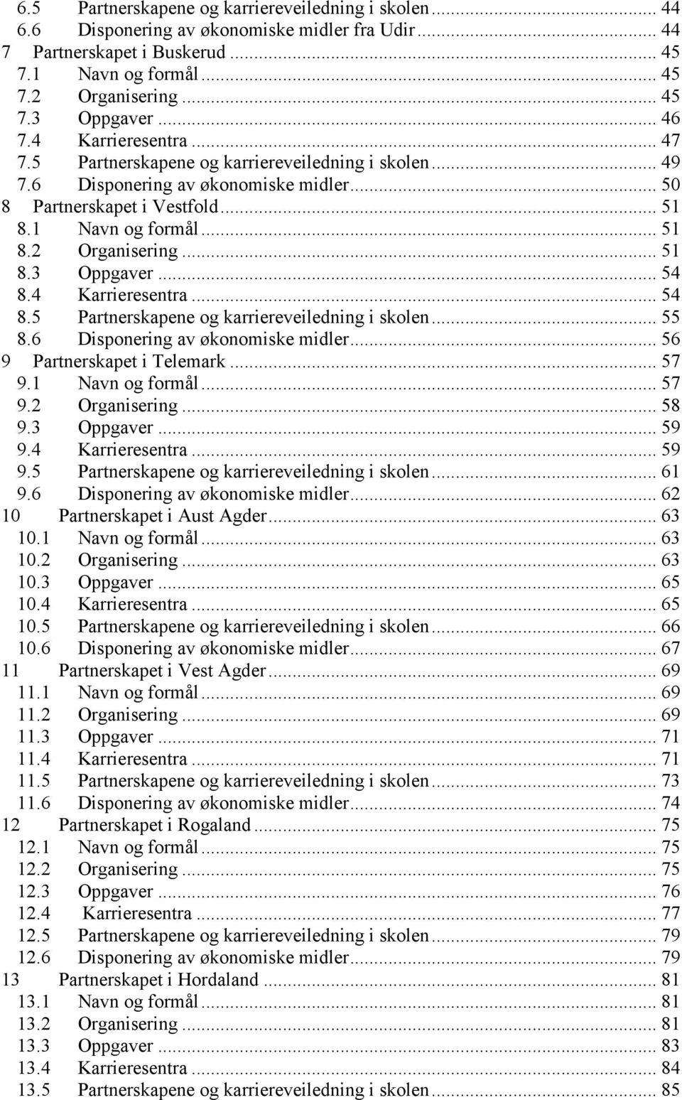 .. 51 8.3 Oppgaver... 54 8.4 Karrieresentra... 54 8.5 Partnerskapene og karriereveiledning i skolen... 55 8.6 Disponering av økonomiske midler... 56 9 Partnerskapet i Telemark... 57 9.