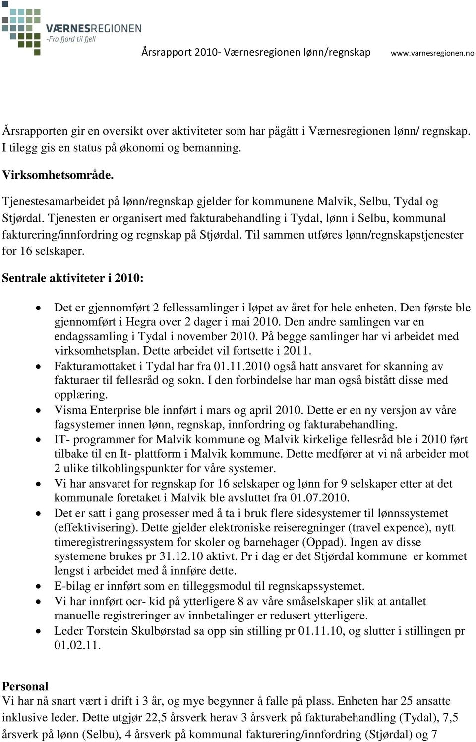 Tjenesten er organisert med fakturabehandling i Tydal, lønn i Selbu, kommunal fakturering/innfordring og regnskap på Stjørdal. Til sammen utføres lønn/regnskapstjenester for 16 selskaper.