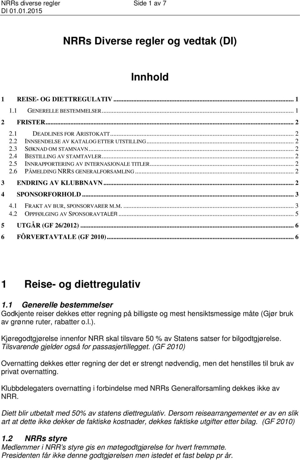 .. 2 4 SPONSORFORHOLD... 3 4.1 FRAKT AV BUR, SPONSORVARER M.M.... 3 4.2 OPPFØLGING AV SPONSORAVTALER... 5 5 UTGÅR (GF 26/2012)... 6 6 FÔRVERTAVTALE (GF 2010)... 6 1 Reise- og diettregulativ 1.