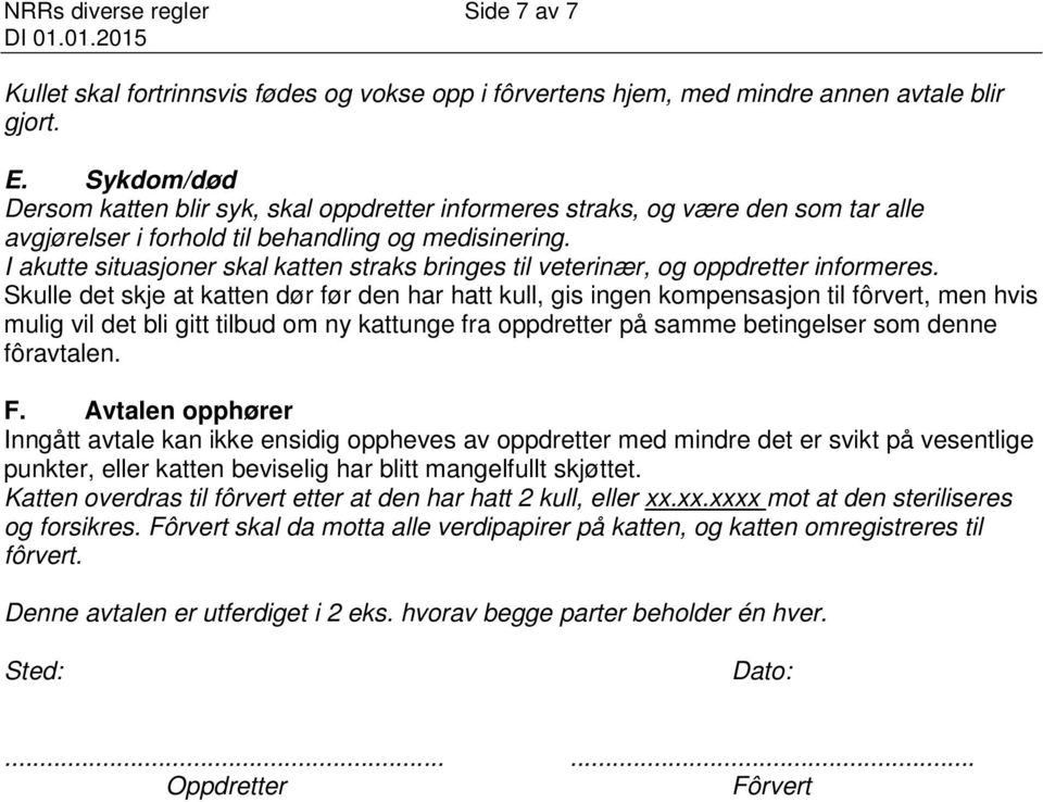 I akutte situasjoner skal katten straks bringes til veterinær, og oppdretter informeres.