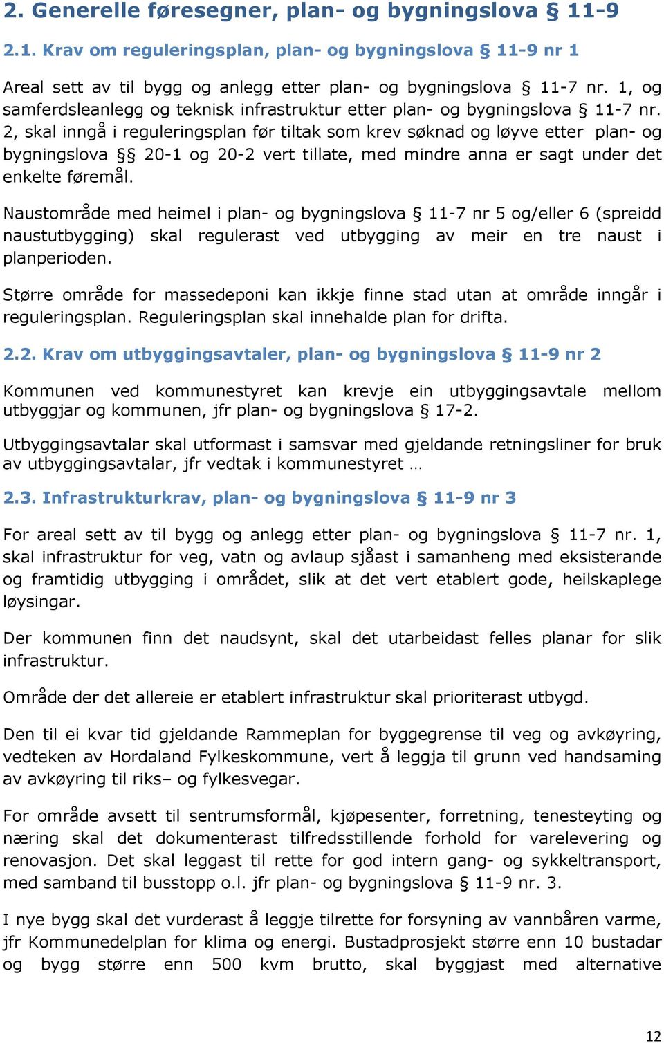 2, skal inngå i reguleringsplan før tiltak som krev søknad og løyve etter plan- og bygningslova 20-1 og 20-2 vert tillate, med mindre anna er sagt under det enkelte føremål.