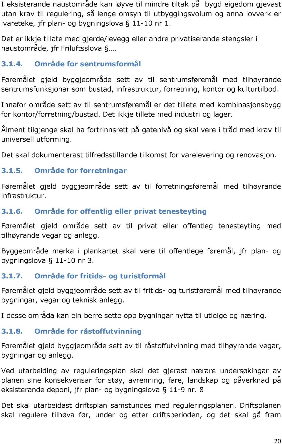 Område for sentrumsformål Føremålet gjeld byggjeområde sett av til sentrumsføremål med tilhøyrande sentrumsfunksjonar som bustad, infrastruktur, forretning, kontor og kulturtilbod.