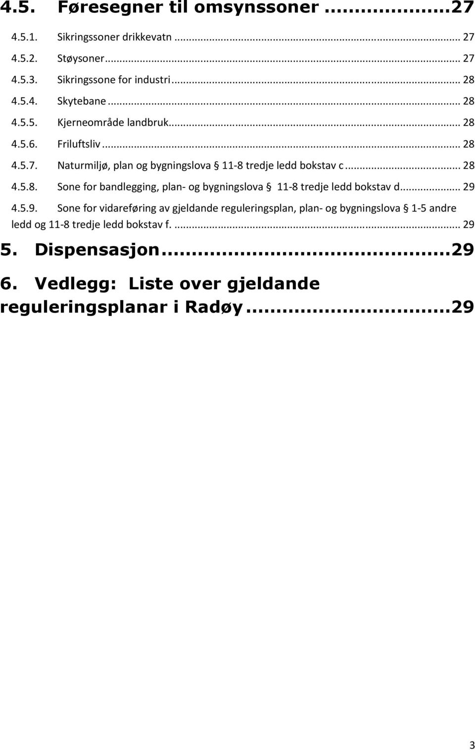 .. 29 4.5.9. Sone for vidareføring av gjeldande reguleringsplan, plan- og bygningslova 1-5 andre ledd og 11-8 tredje ledd bokstav f.... 29 5.