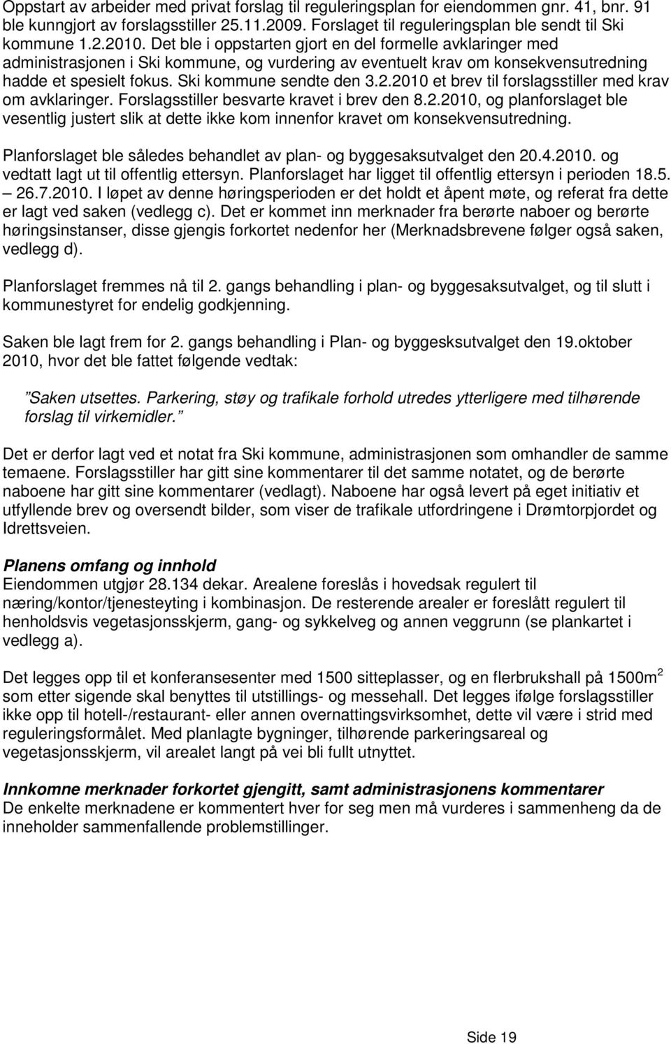 2010 et brev til forslagsstiller med krav om avklaringer. Forslagsstiller besvarte kravet i brev den 8.2.2010, og planforslaget ble vesentlig justert slik at dette ikke kom innenfor kravet om konsekvensutredning.