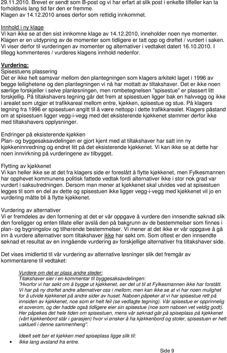 Vi viser derfor til vurderingen av momenter og alternativer i vedtaket datert 16.10.2010. I tillegg kommenteres / vurderes klagens innhold nedenfor.