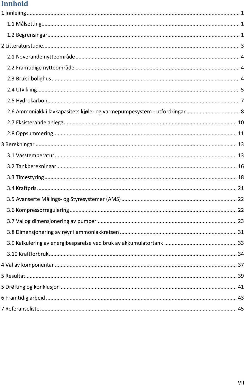 .. 16 3.3 Timestyring... 18 3.4 Kraftpris... 21 3.5 Avanserte Målings- og Styresystemer (AMS)... 22 3.6 Kompressorregulering... 22 3.7 Val og dimensjonering av pumper... 23 3.