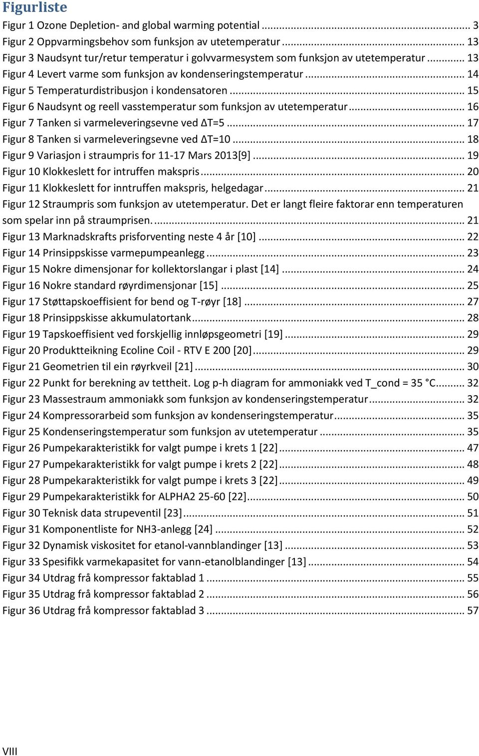 .. 14 Figur 5 Temperaturdistribusjon i kondensatoren... 15 Figur 6 Naudsynt og reell vasstemperatur som funksjon av utetemperatur... 16 Figur 7 Tanken si varmeleveringsevne ved T=5.