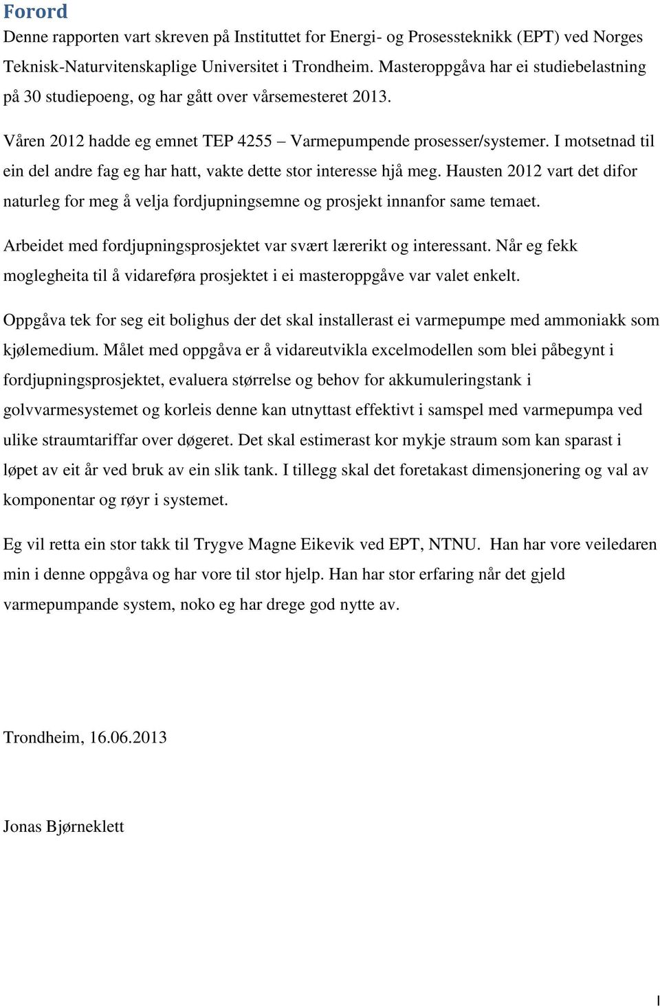 I motsetnad til ein del andre fag eg har hatt, vakte dette stor interesse hjå meg. Hausten 2012 vart det difor naturleg for meg å velja fordjupningsemne og prosjekt innanfor same temaet.