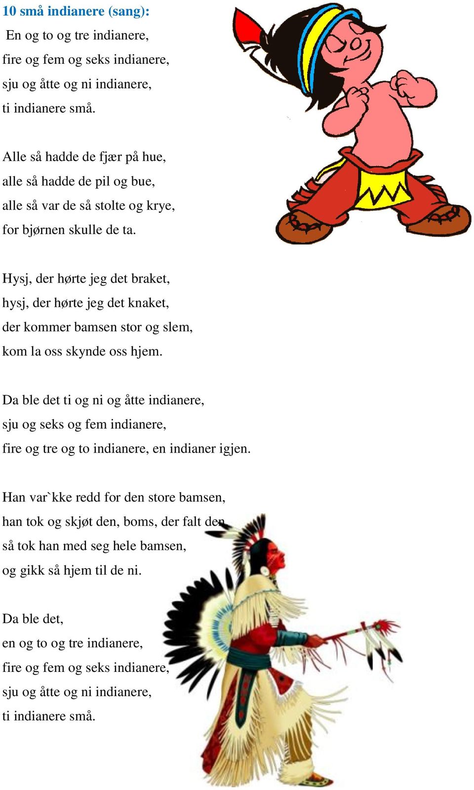 Hysj, der hørte jeg det braket, hysj, der hørte jeg det knaket, der kommer bamsen stor og slem, kom la oss skynde oss hjem.