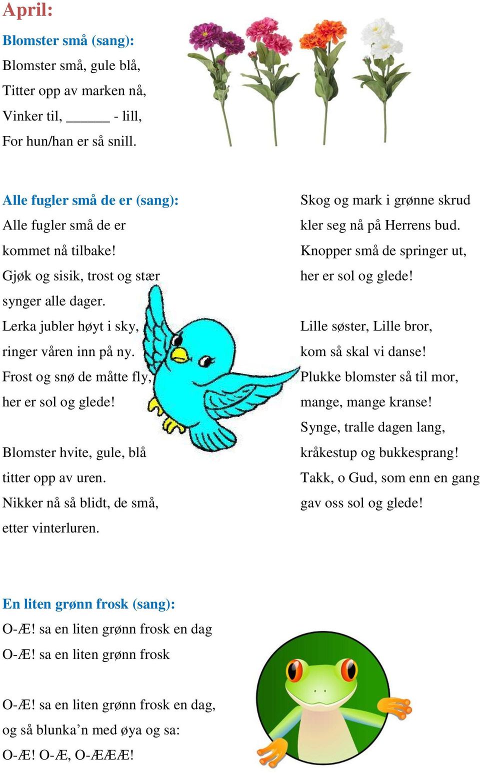 Nikker nå så blidt, de små, etter vinterluren. Skog og mark i grønne skrud kler seg nå på Herrens bud. Knopper små de springer ut, her er sol og glede! Lille søster, Lille bror, kom så skal vi danse!