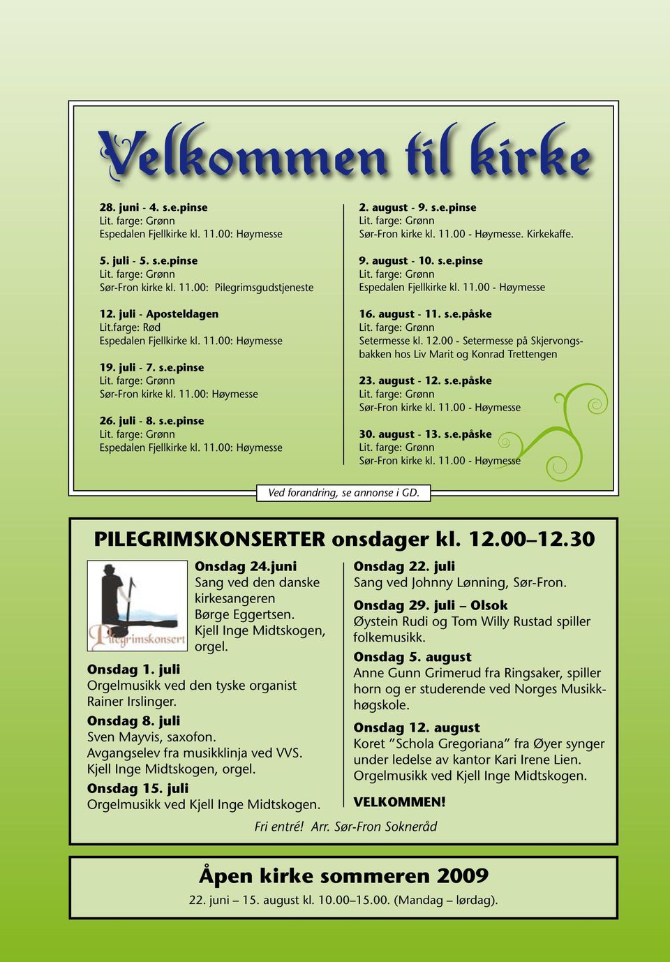 Kirkekaffe. 9. august - 10. s.e.pinse Espedalen Fjellkirke kl. 11.00 - Høymesse 16. august - 11. s.e.påske Setermesse kl. 12.00 - Setermesse på Skjervongsbakken hos Liv Marit og Konrad Trettengen 23.