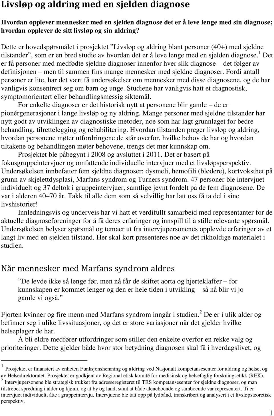 1 Det er få personer med medfødte sjeldne diagnoser innenfor hver slik diagnose det følger av definisjonen men til sammen fins mange mennesker med sjeldne diagnoser.