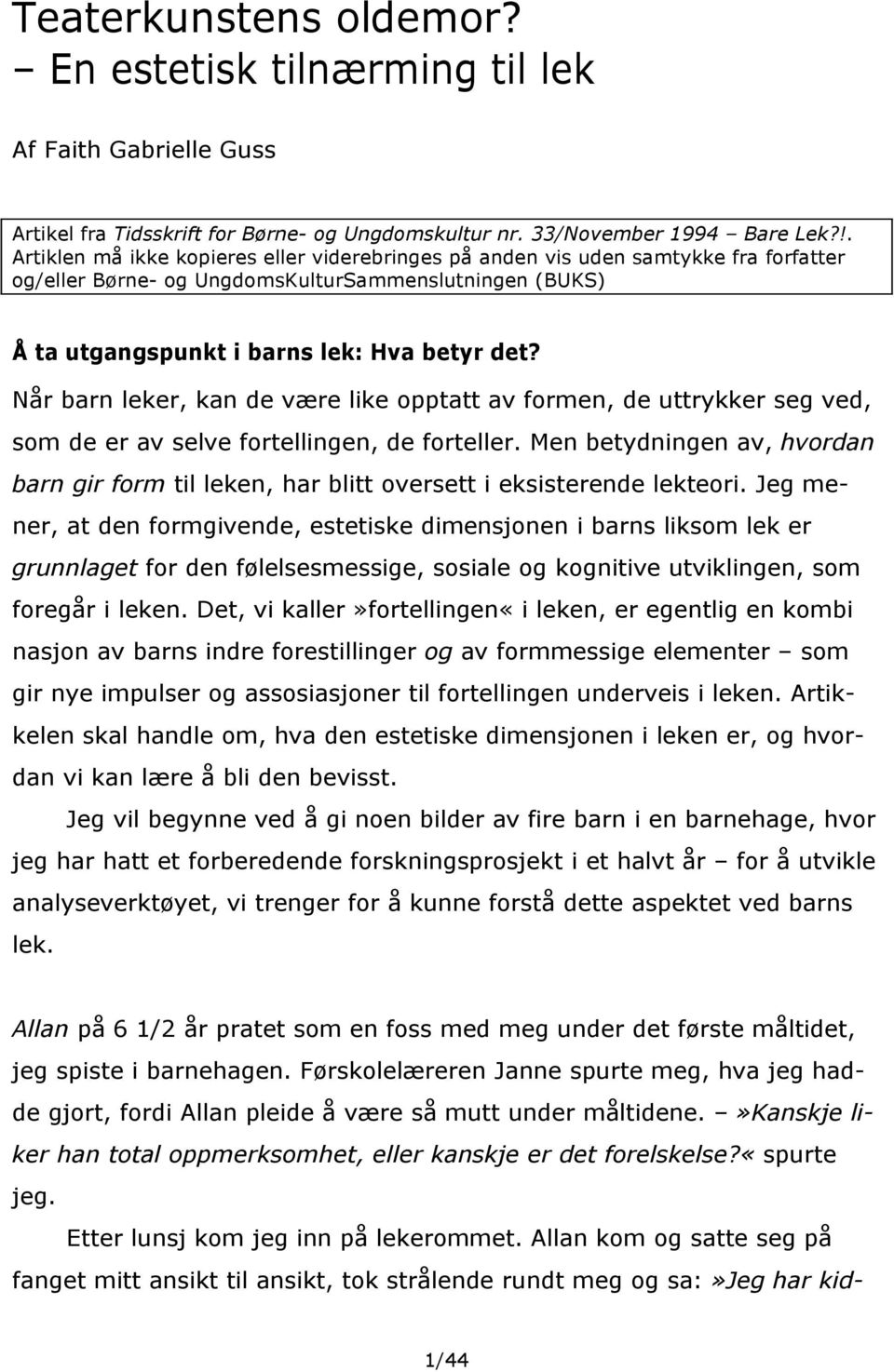 Når barn leker, kan de være like opptatt av formen, de uttrykker seg ved, som de er av selve fortellingen, de forteller.