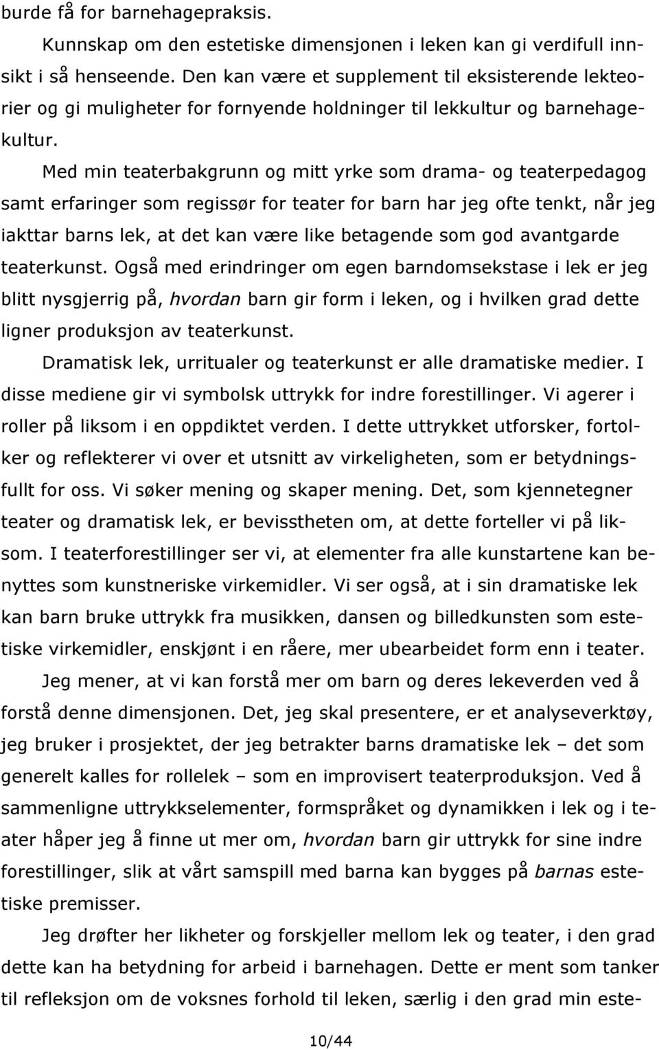 Med min teaterbakgrunn og mitt yrke som drama- og teaterpedagog samt erfaringer som regissør for teater for barn har jeg ofte tenkt, når jeg iakttar barns lek, at det kan være like betagende som god