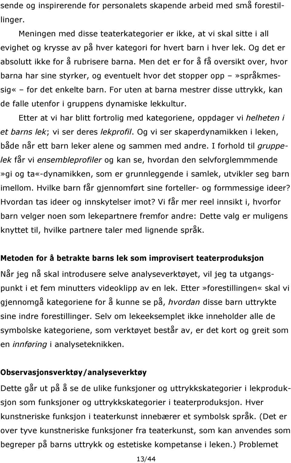 Men det er for å få oversikt over, hvor barna har sine styrker, og eventuelt hvor det stopper opp»språkmessig«for det enkelte barn.