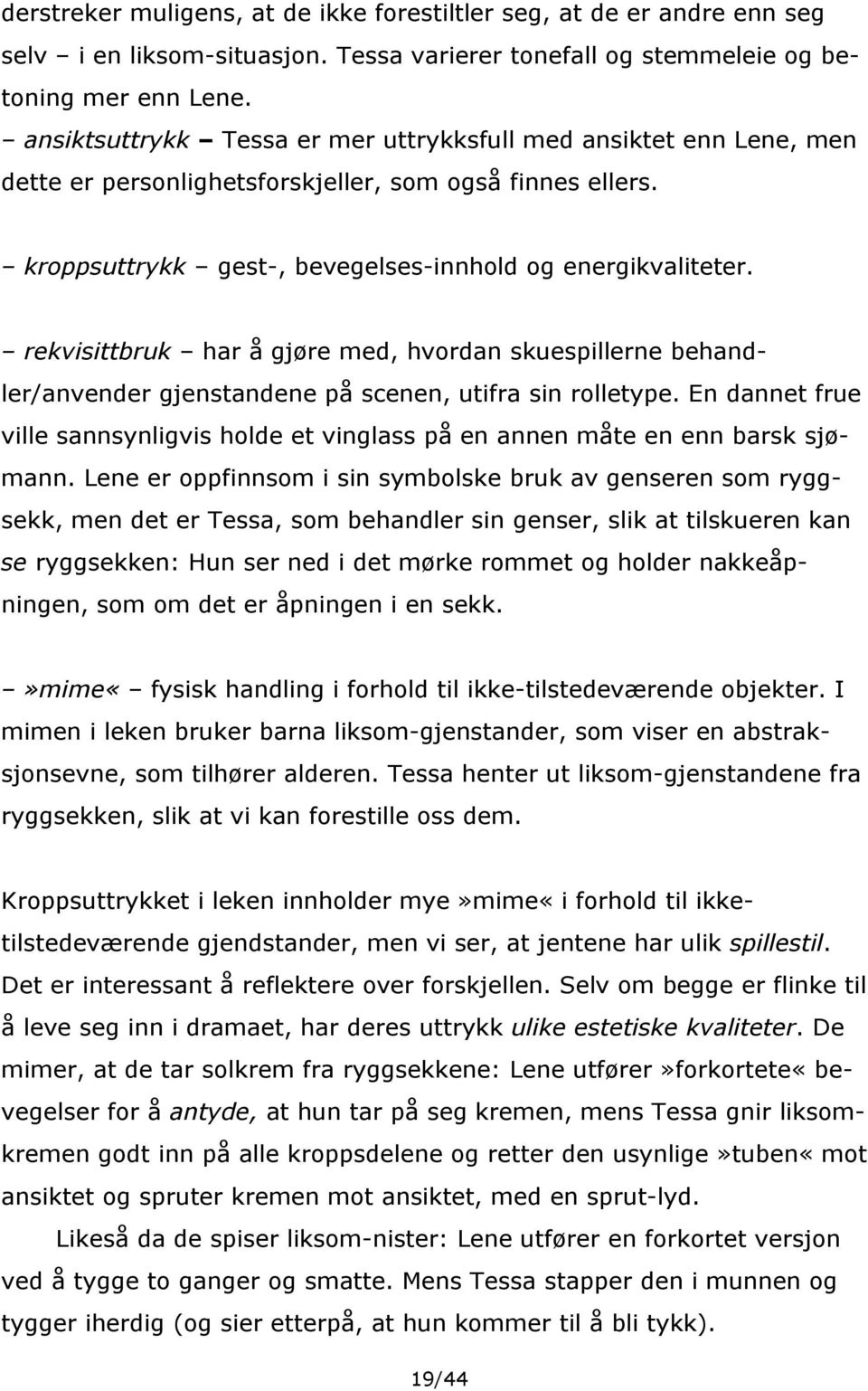 rekvisittbruk har å gjøre med, hvordan skuespillerne behandler/anvender gjenstandene på scenen, utifra sin rolletype.