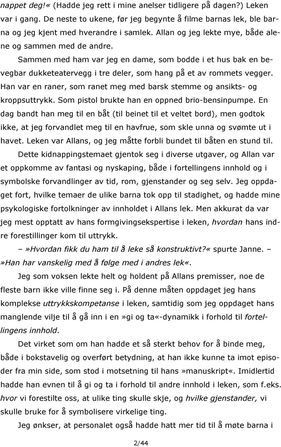 Han var en raner, som ranet meg med barsk stemme og ansikts- og kroppsuttrykk. Som pistol brukte han en oppned brio-bensinpumpe.