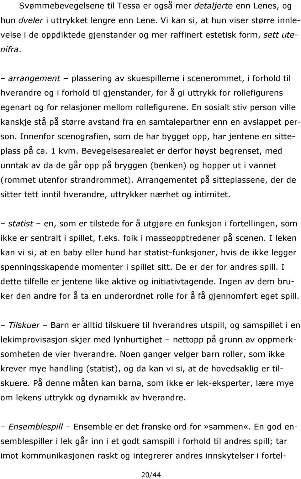 arrangement plassering av skuespillerne i scenerommet, i forhold til hverandre og i forhold til gjenstander, for å gi uttrykk for rollefigurens egenart og for relasjoner mellom rollefigurene.