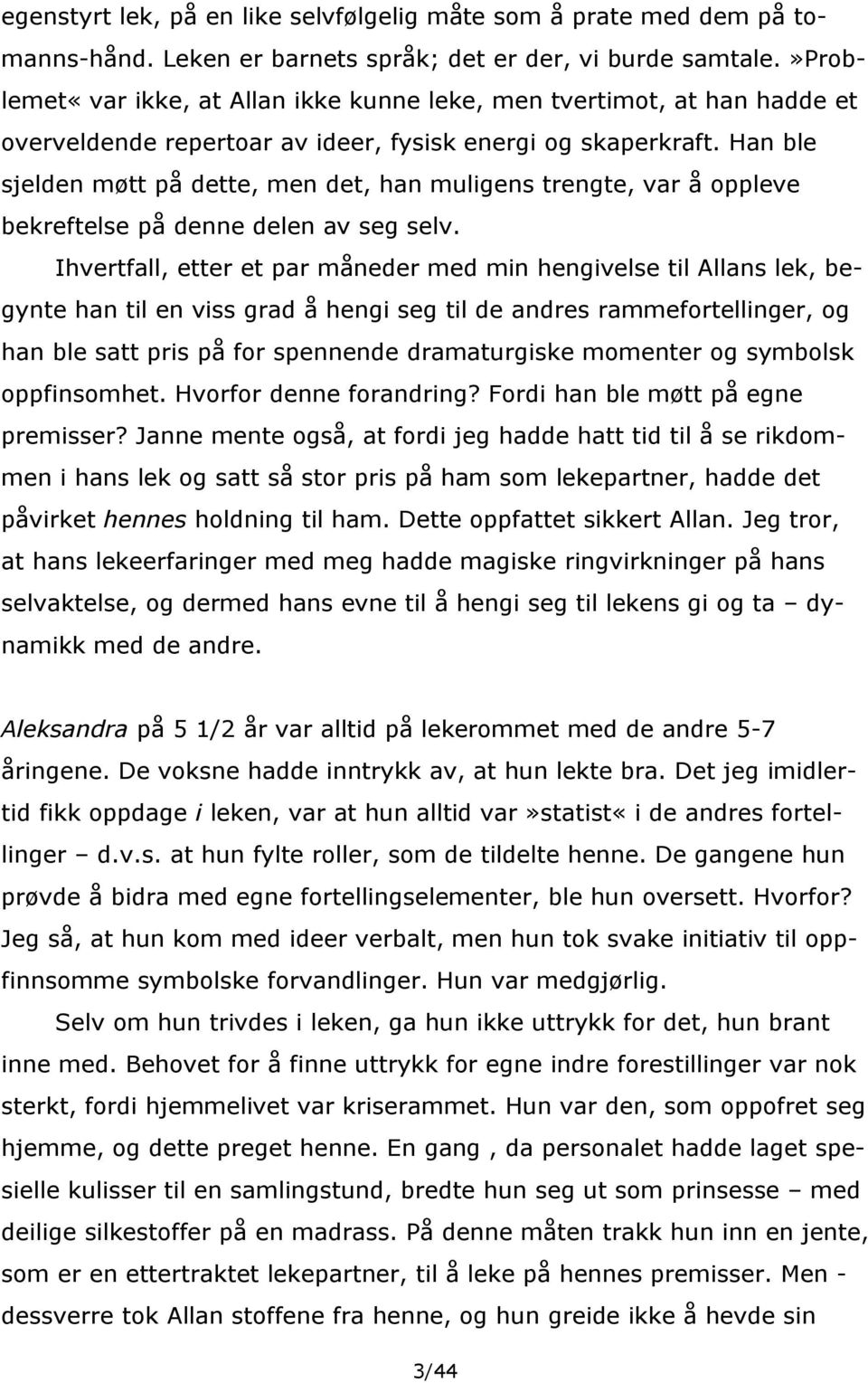 Han ble sjelden møtt på dette, men det, han muligens trengte, var å oppleve bekreftelse på denne delen av seg selv.