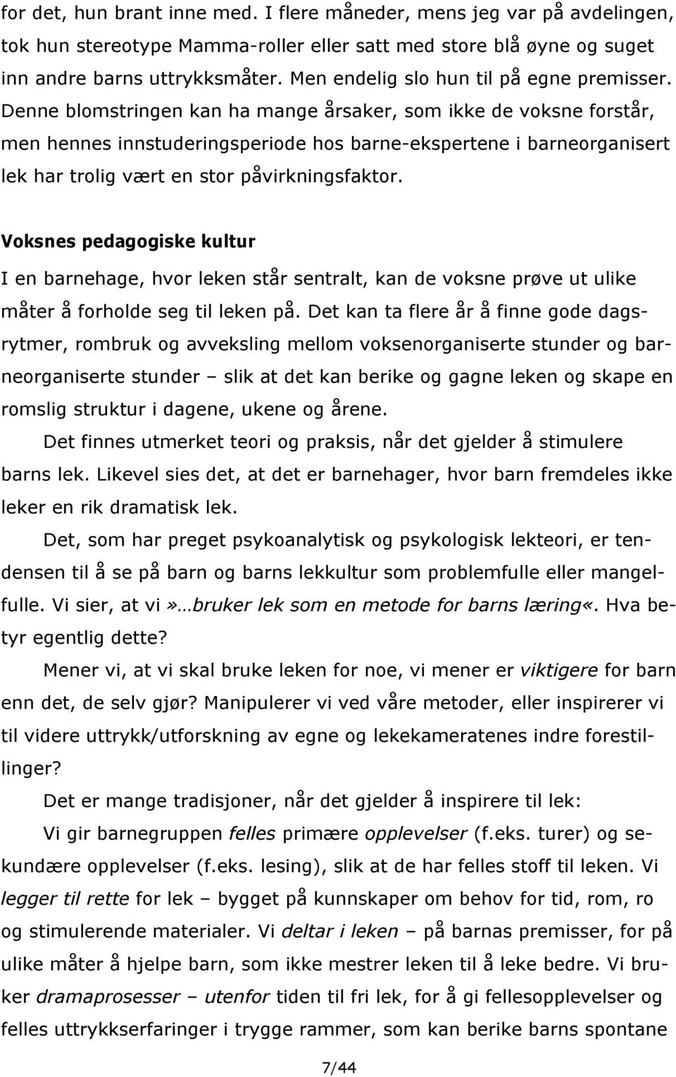 Denne blomstringen kan ha mange årsaker, som ikke de voksne forstår, men hennes innstuderingsperiode hos barne-ekspertene i barneorganisert lek har trolig vært en stor påvirkningsfaktor.