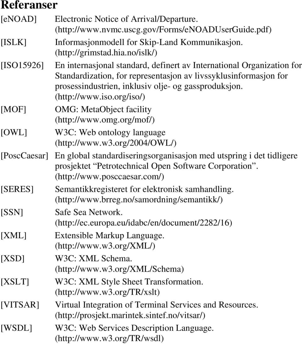 gassproduksjon. (http://www.iso.org/iso/) [MOF] OMG: MetaObject facility (http://www.omg.org/mof/) [OWL] W3C: Web ontology language (http://www.w3.