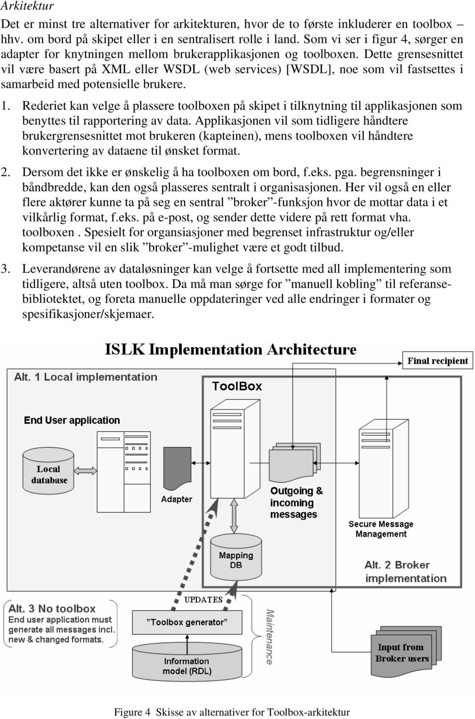 Dette grensesnittet vil være basert på XML eller WSDL (web services) [WSDL], noe som vil fastsettes i samarbeid med potensielle brukere. 1.