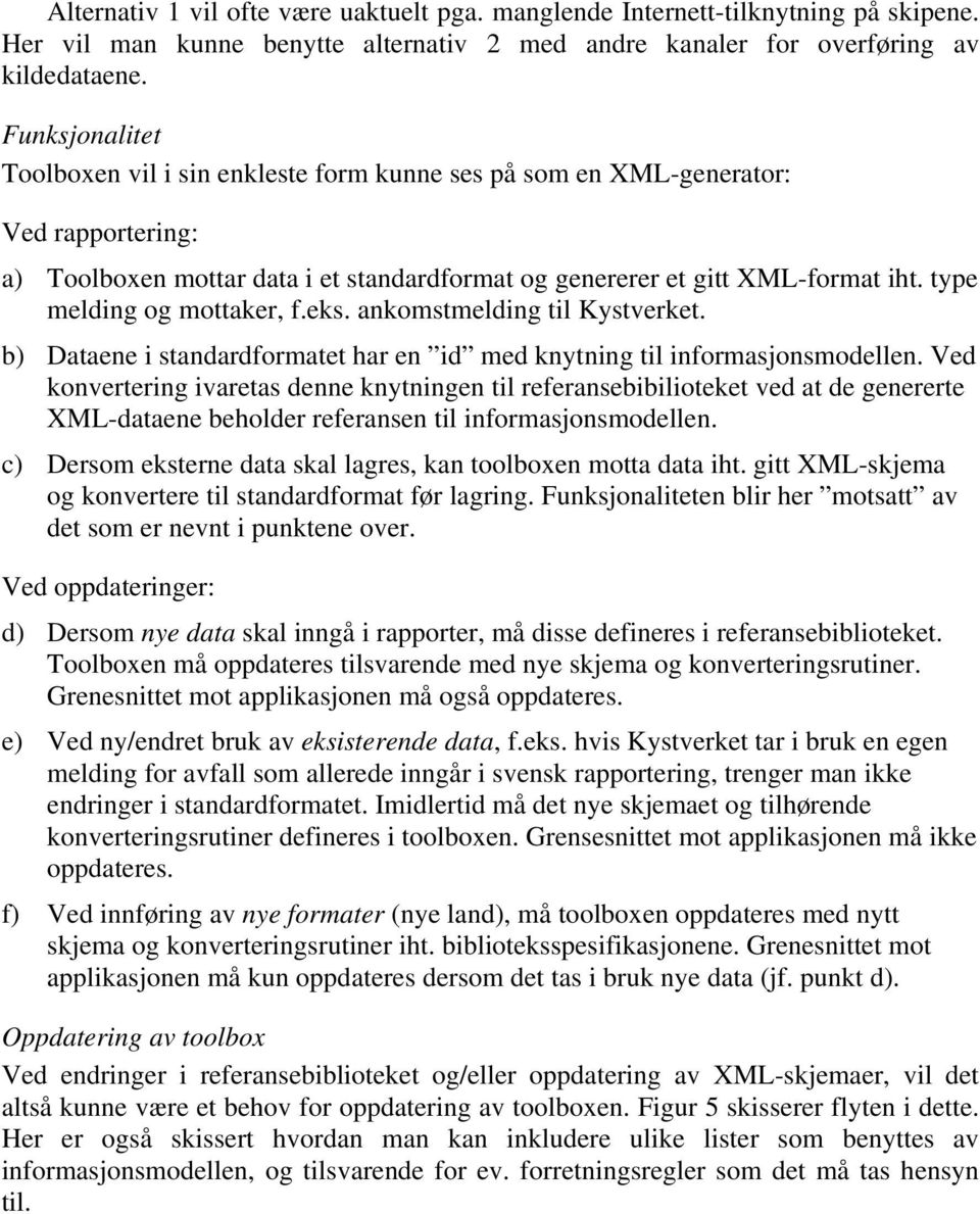 type melding og mottaker, f.eks. ankomstmelding til Kystverket. b) Dataene i standardformatet har en id med knytning til informasjonsmodellen.