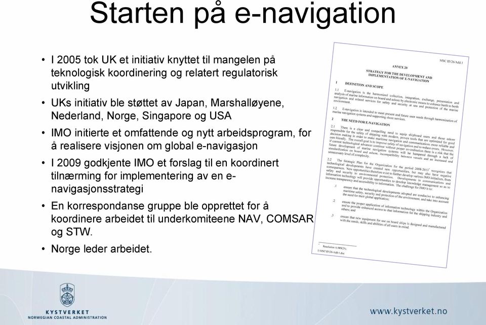 å realisere visjonen om global e-navigasjon I 2009 godkjente IMO et forslag til en koordinert tilnærming for implementering av en e-