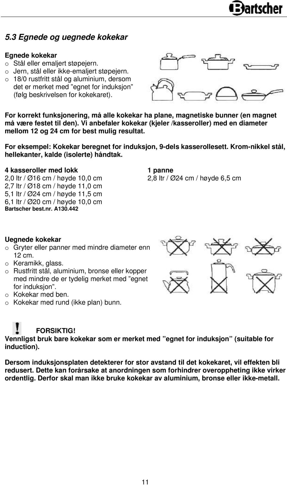 For korrekt funksjonering, må alle kokekar ha plane, magnetiske bunner (en magnet må være festet til den).