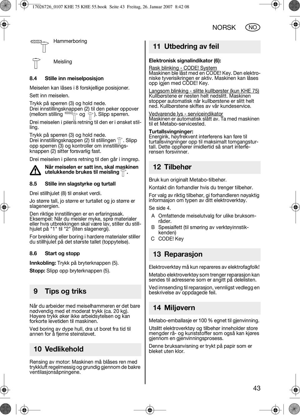 Drei meiselen i pilens retning til den er i ønsket stilling. Trykk på sperren (3) og hold nede. Drei innstillingsknappen (2) til stillingen.