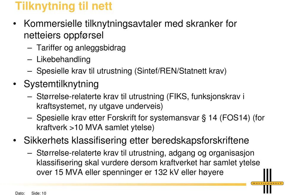 etter Forskrift for systemansvar 14 (FOS14) (for kraftverk >10 MVA samlet ytelse) Sikkerhets klassifisering etter beredskapsforskriftene Størrelse-relaterte krav