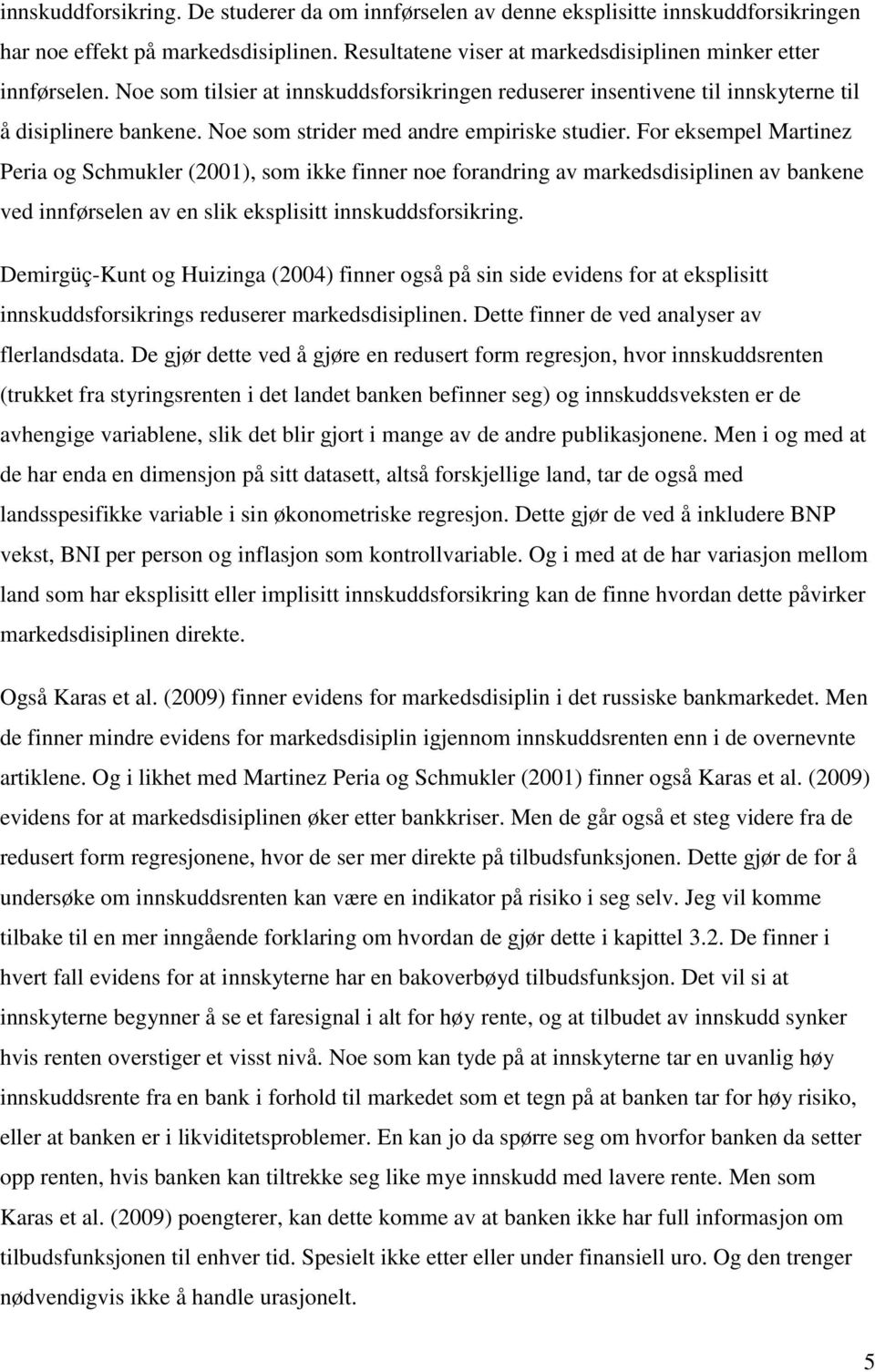 For eksempel Martinez Peria og Schmukler (2001), som ikke finner noe forandring av markedsdisiplinen av bankene ved innførselen av en slik eksplisitt innskuddsforsikring.