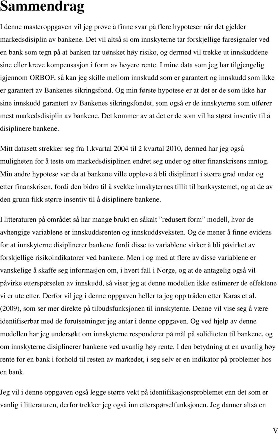 høyere rente. I mine data som jeg har tilgjengelig igjennom ORBOF, så kan jeg skille mellom innskudd som er garantert og innskudd som ikke er garantert av Bankenes sikringsfond.