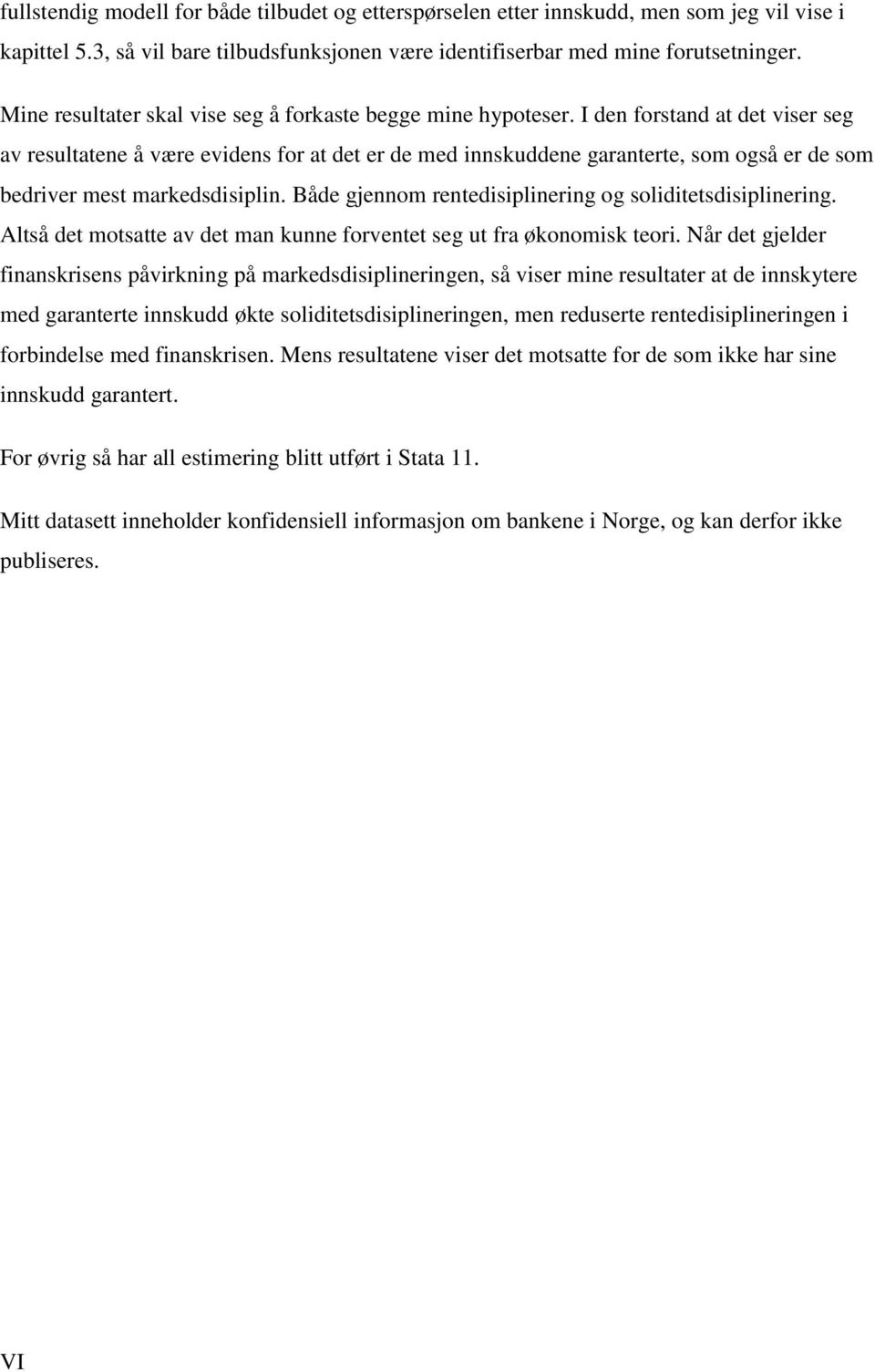 I den forstand at det viser seg av resultatene å være evidens for at det er de med innskuddene garanterte, som også er de som bedriver mest markedsdisiplin.