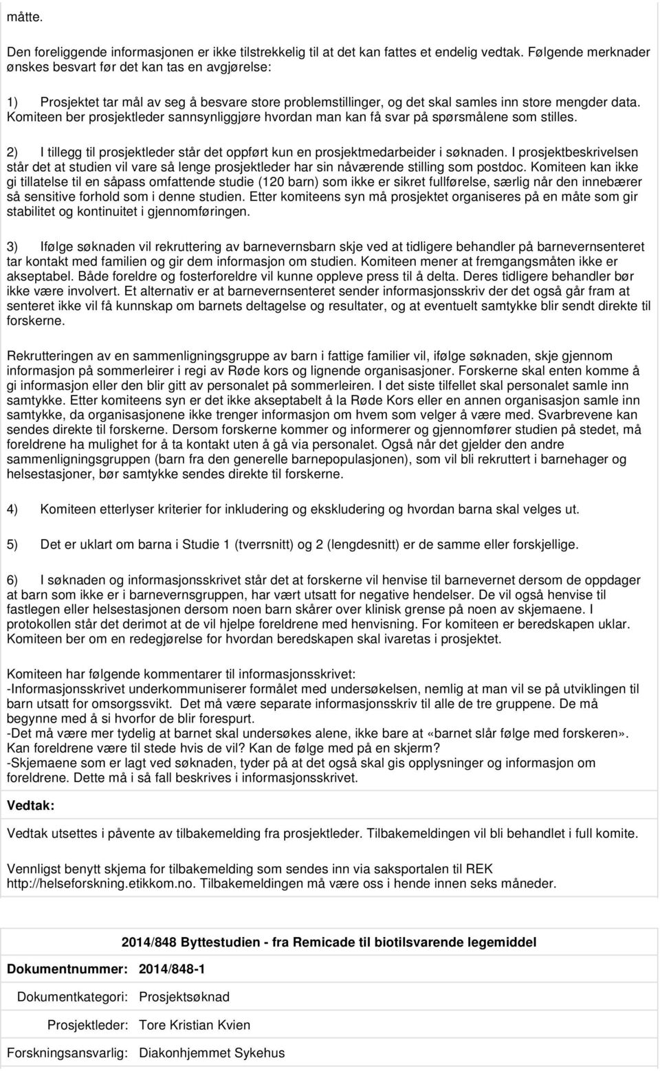 Komiteen ber prosjektleder sannsynliggjøre hvordan man kan få svar på spørsmålene som stilles. 2) I tillegg til prosjektleder står det oppført kun en prosjektmedarbeider i søknaden.