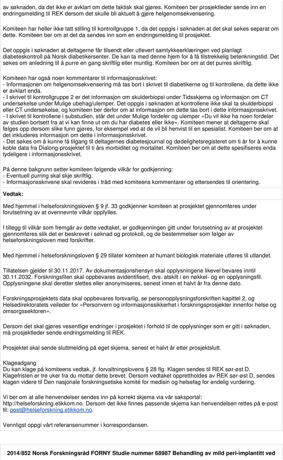 Det oppgis i søknaden at deltagerne får tilsendt eller utlevert samtykkeerklæringen ved planlagt diabeteskontroll på Norsk diabetikersenter.