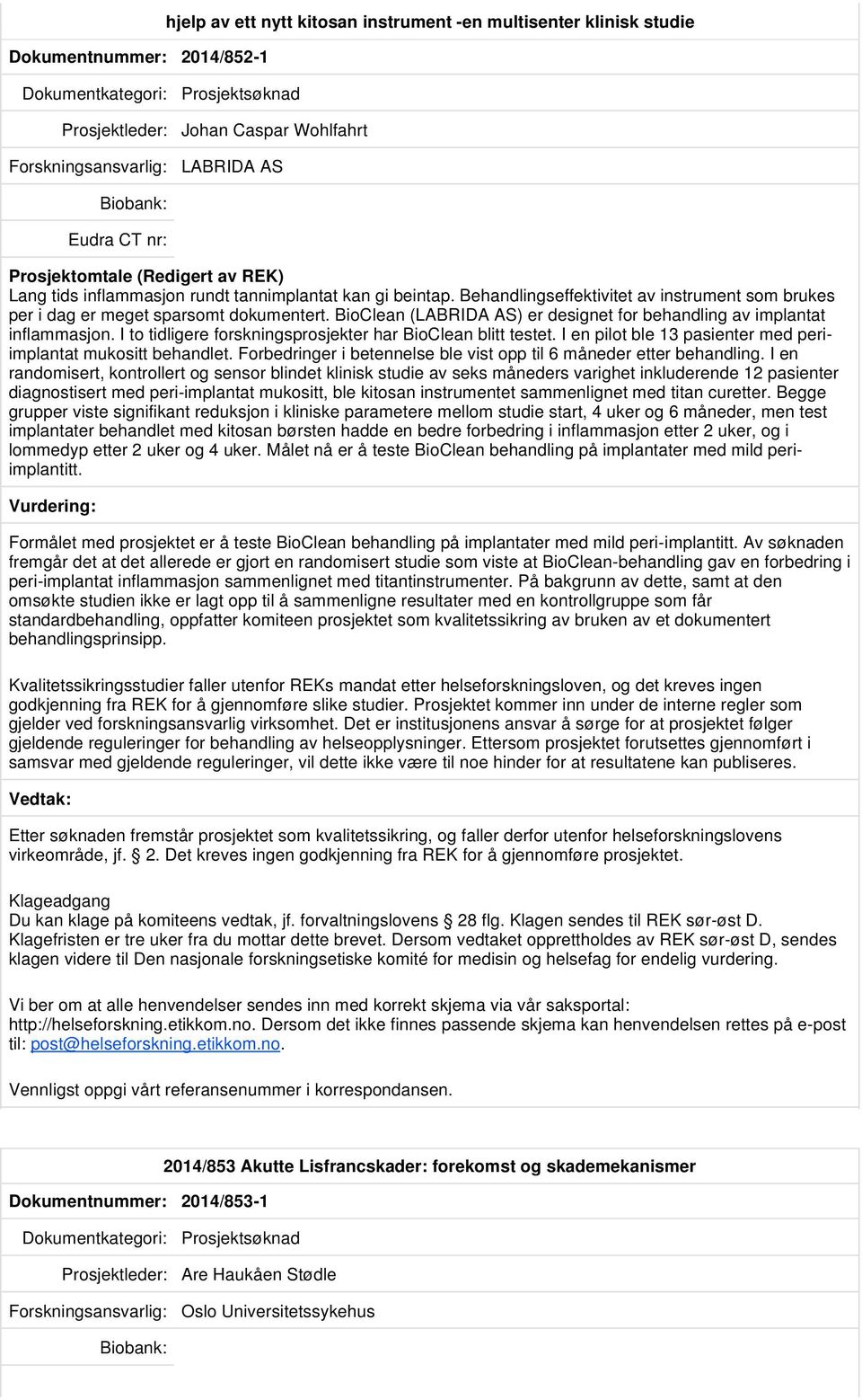 BioClean (LABRIDA AS) er designet for behandling av implantat inflammasjon. I to tidligere forskningsprosjekter har BioClean blitt testet.