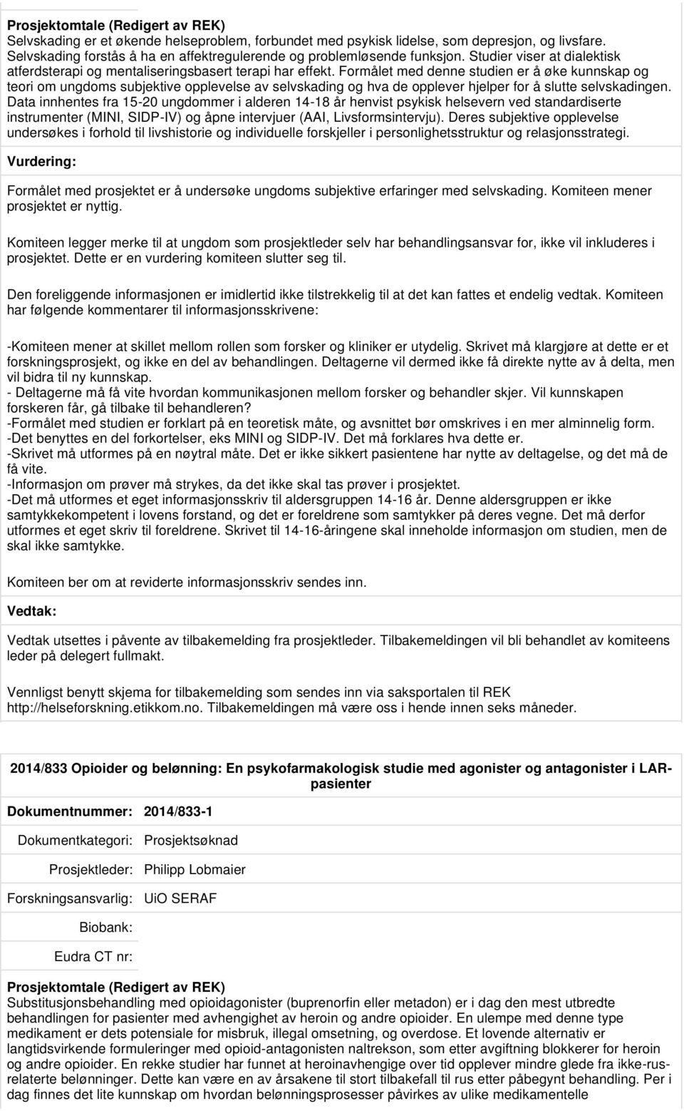 Formålet med denne studien er å øke kunnskap og teori om ungdoms subjektive opplevelse av selvskading og hva de opplever hjelper for å slutte selvskadingen.