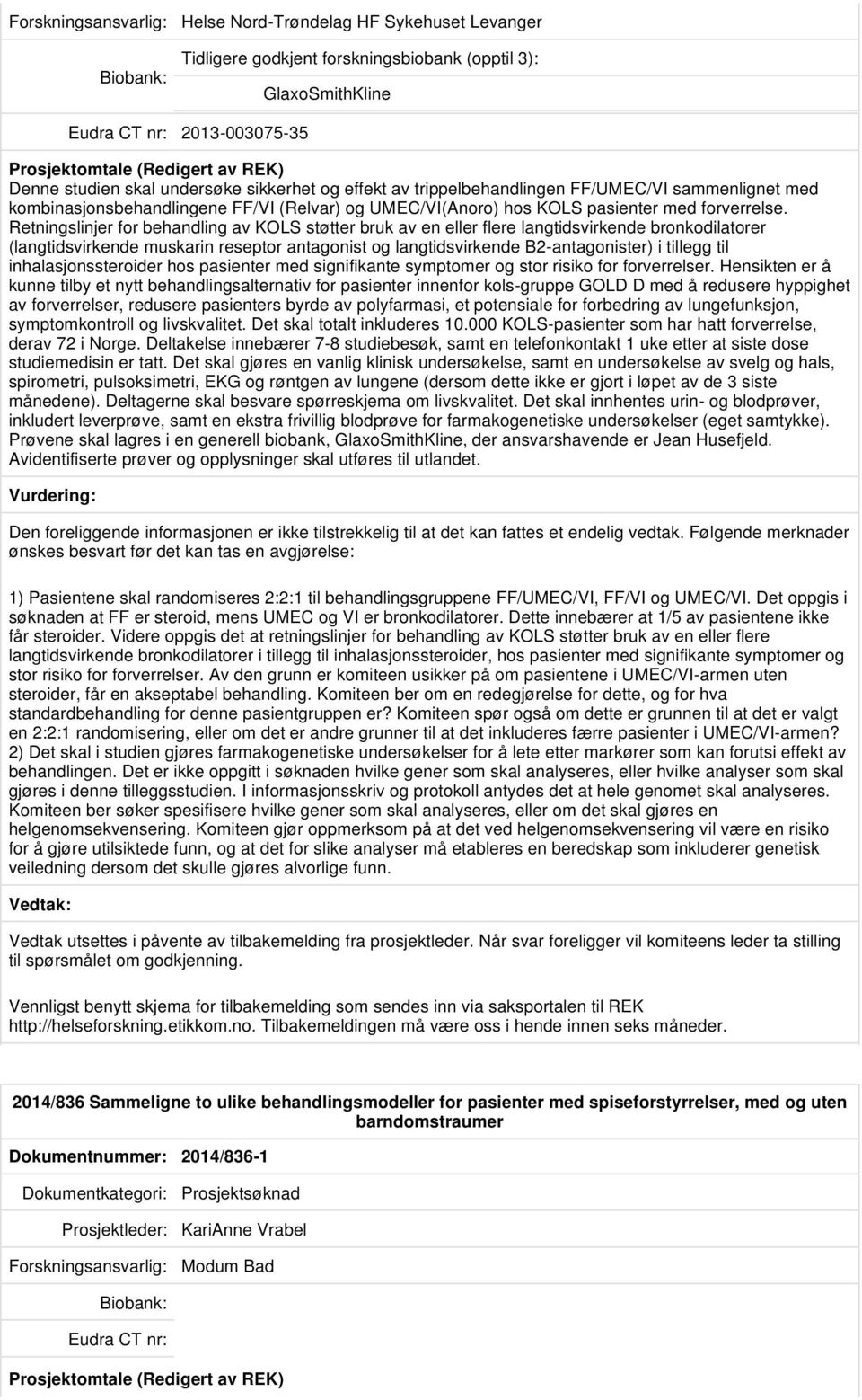 Retningslinjer for behandling av KOLS støtter bruk av en eller flere langtidsvirkende bronkodilatorer (langtidsvirkende muskarin reseptor antagonist og langtidsvirkende B2-antagonister) i tillegg til